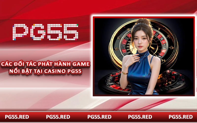 Các đối tác phát hành game nổi bật tại casino PG55
