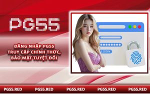 Đăng Nhập PG55 - Truy Cập Chính Thức, Bảo Mật Tuyệt Đối