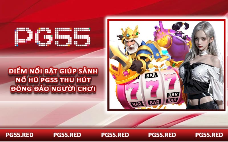 Điểm nổi bật giúp sảnh nổ hũ PG55 thu hút đông đảo người chơi