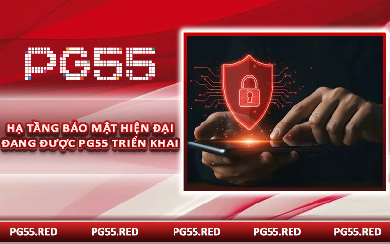 Hạ tầng bảo mật hiện đại đang được PG55 triển khai