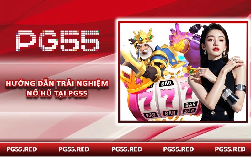 Hướng dẫn trải nghiệm nổ hũ tại PG55