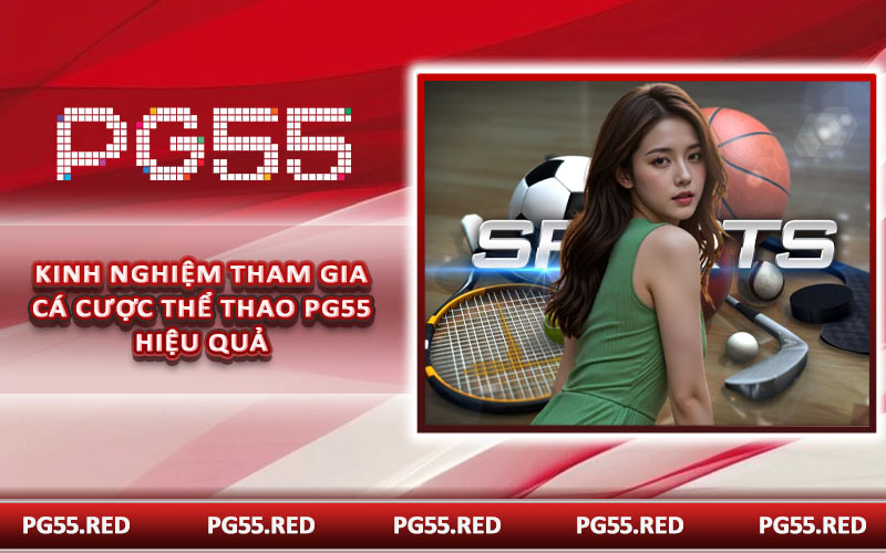 Kinh nghiệm tham gia cá cược thể thao PG55 hiệu quả