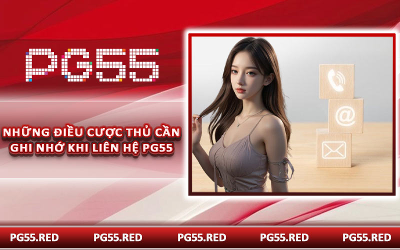 Những điều cược thủ cần ghi nhớ khi liên hệ PG55