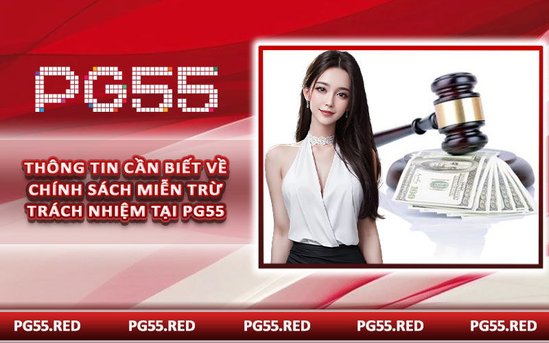 Thông tin cần biết về chính sách miễn trừ trách nhiệm tại PG55